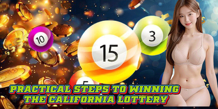 Practical Steps to Winning the California Lottery Practical Steps to Winning the California Lottery